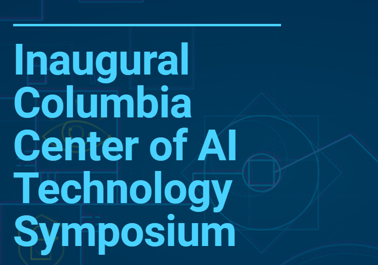 The Inaugural Columbia Center of AI Technology Symposium