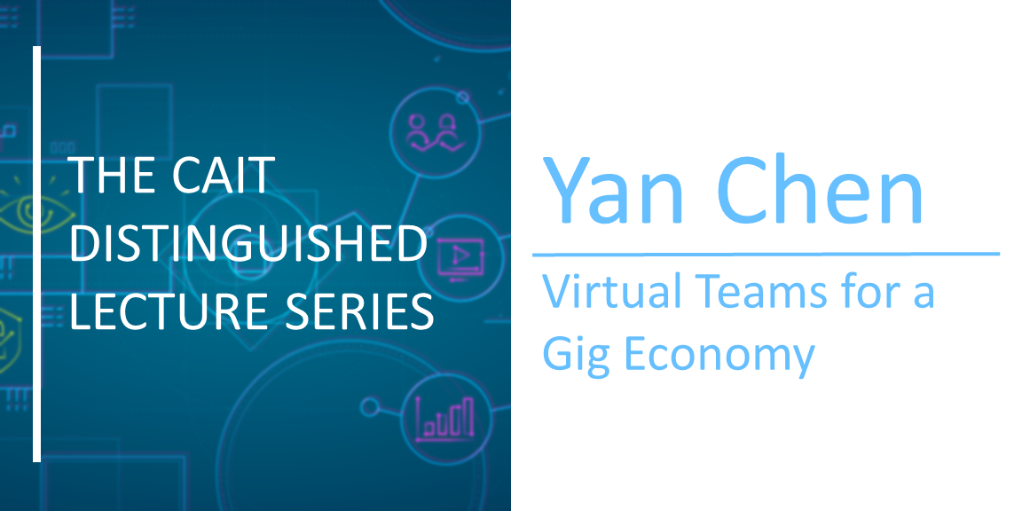 The CAIT Distinguished Lecture Series | Yan Chen: Virtual Teams for a Gig Economy
