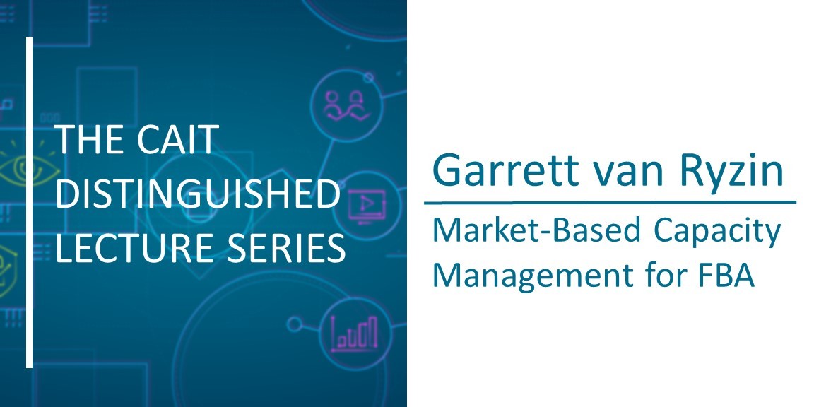 The CAIT Distinguished Lecture Series | Garrett van Ryzin: Market-Based Capacity Management for FBA